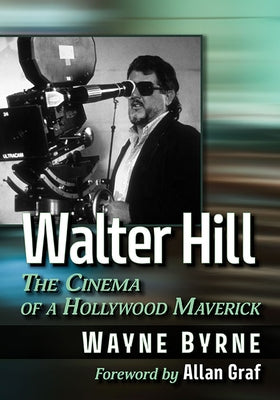 Walter Hill: The Cinema of a Hollywood Maverick by Byrne, Wayne