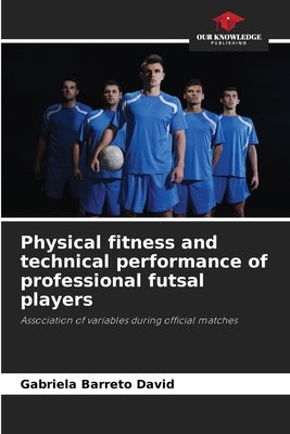 Physical fitness and technical performance of professional futsal players by Barreto David, Gabriela