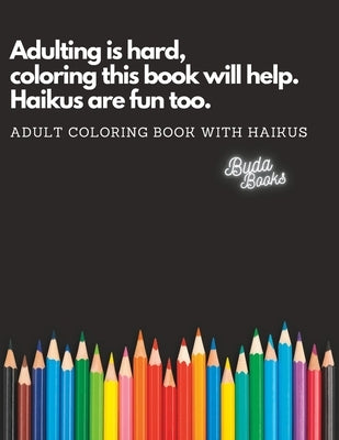 Adulting is hard, coloring this book will help. Haikus are fun too.: Adult Coloring Book with Haikus by Books, Buda