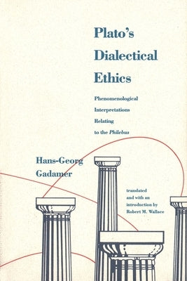 Platos Dialectical Ethics: Phenomenological Interpretations Relating to the Philebus by Gadamer, Hans-Georg