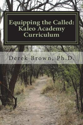 Equipping the Called: Kaleo Academy Curriculum by Brown Ph. D., Derek M.