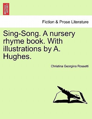 Sing-Song. a Nursery Rhyme Book. with Illustrations by A. Hughes. by Rossetti, Christina Georgina