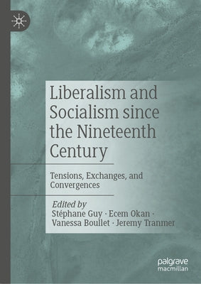 Liberalism and Socialism Since the Nineteenth Century: Tensions, Exchanges, and Convergences by Guy, Stéphane