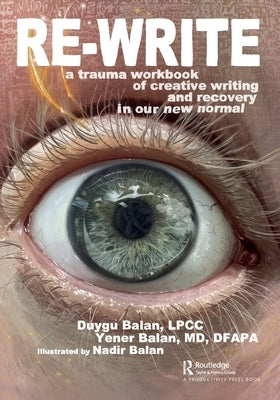 Re-Write: A Trauma Workbook of Creative Writing and Recovery in Our New Normal by Balan, Duygu
