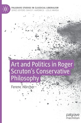Art and Politics in Roger Scruton's Conservative Philosophy by Hörcher, Ferenc