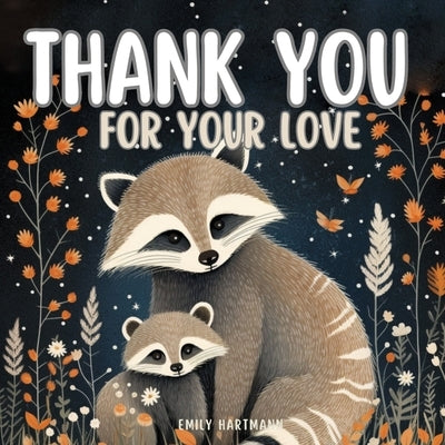 Thank You For Your Love: A Children's Book about Gratitude, Feelings and Emotions, and Animals by Hartmann, Emily