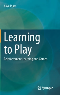 Learning to Play: Reinforcement Learning and Games by Plaat, Aske