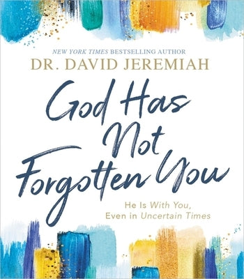 God Has Not Forgotten You: He Is with You, Even in Uncertain Times by Jeremiah, David