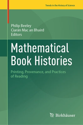 Mathematical Book Histories: Printing, Provenance, and Practices of Reading by Beeley, Philip