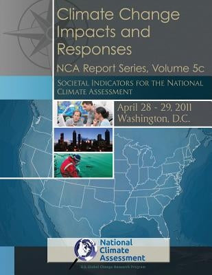 Climate Change Impacts and Responses: Societal Indicators for the National Climate Assessment: NCA Report Series, Volume 5c by Assessment, National Climate