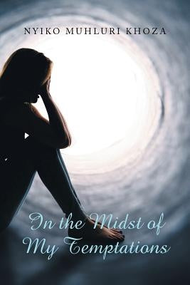 In the Midst of My Temptations by Khoza, Nyiko Muhluri