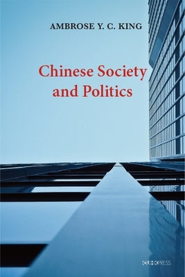 Chinese Society and Politics by King, Ambrose Y. C.