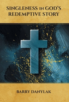 Singleness in God's Redemptive Story by Danylak, Barry