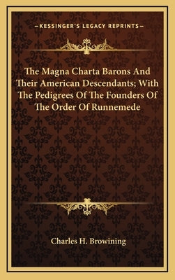The Magna Charta Barons and Their American Descendants; With the Pedigrees of the Founders of the Order of Runnemede by Browining, Charles H.