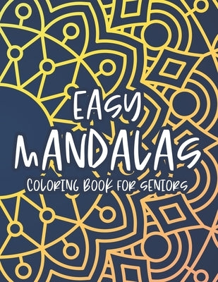 Easy Mandalas Coloring Book For Seniors: Simple Large Print Mandalas Coloring Sheets, Easy Patterns To Color For Kids, Adults, And Seniors by Orion, Ryker