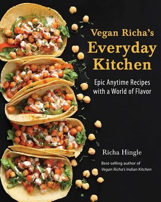 Vegan Richa's Everyday Kitchen: Epic Anytime Recipes with a World of Flavor by Hingle, Richa