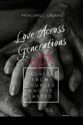 Love Across Generations: Advice from Couples Who've Lasted by Lagang, Princewill