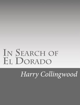 In Search of El Dorado by Collingwood, Harry