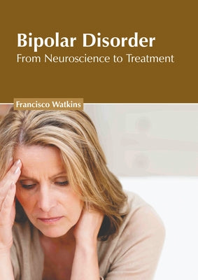 Bipolar Disorder: From Neuroscience to Treatment by Watkins, Francisco
