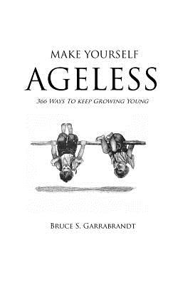 Make Yourself Ageless: 366 Ways To Keep Growing Young by White, Jeffrey M.
