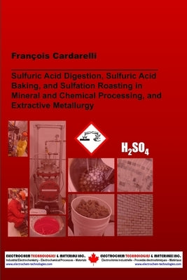 Sulfuric Acid Digestion, Sulfuric Acid Baking, and Sulfation Roasting in Mineral and Chemical Processing, and Extractive Metallurgy by Cardarelli, François