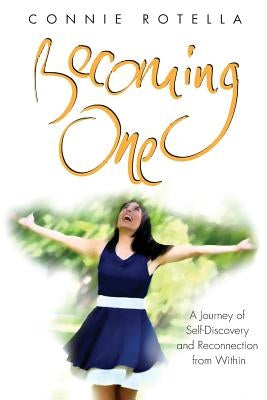 Becoming One: A Journey of Self-discovery and Reconnection from Within by Rotella, Connie