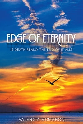 Edge of Eternity: Is Death Really the End of It All? by McMahon, Valencia