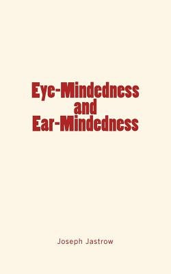 Eye-Mindedness and Ear-Mindedness by Jastrow, Joseph