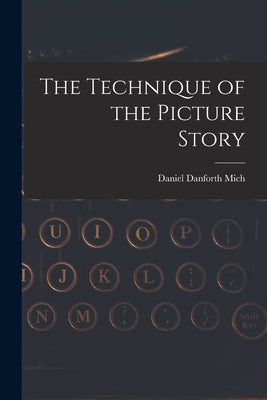 The Technique of the Picture Story by Mich, Daniel Danforth