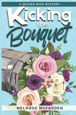 Kicking the Bouquet: A Candle Shop Cozy Mystery (Wicked Wick Mysteries #3) by McFadden, Melrose