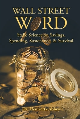 Wall Street Word: Stake Science on Savings, Spending, Sustenance, & Survival by Abbey, Henrietta