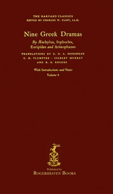 The Harvard Classics: Volume 8 - Nine Greek Dramas (Rogershaven Facsimile Edition) by Eliot, Charles W.