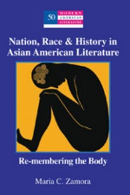 Nation, Race & History in Asian American Literature: Re-membering the Body by Hakutani, Yoshinobu