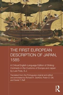 The First European Description of Japan, 1585: A Critical English-Language Edition of Striking Contrasts in the Customs of Europe and Japan by Frois Sj, Luis