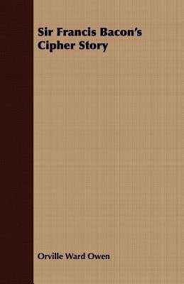 Sir Francis Bacon's Cipher Story by Owen, Orville Ward