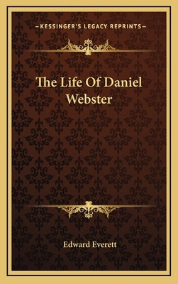 The Life Of Daniel Webster by Everett, Edward