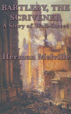 Bartleby, The Scrivener A Story of Wall-Street by Melville, Herman