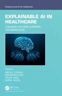Explainable AI in Healthcare: Unboxing Machine Learning for Biomedicine by Raval, Mehul S.