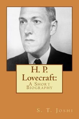 H. P. Lovecraft: A Short Biography by Joshi, S. T.