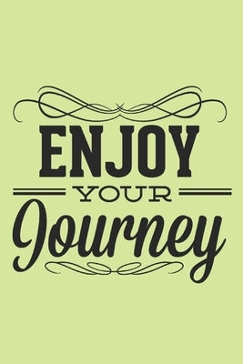 Enjoy Your Journey: Motivational Travel Quote Perfect For Gifts ANd Travelling Lovers (6x9) by Notebooks, Wj