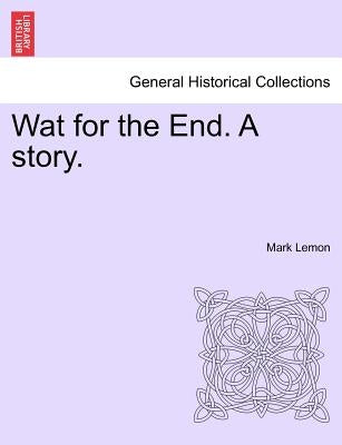 Wat for the End. a Story. Vol. I. by Lemon, Mark