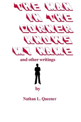 The Man in the Corner Knows My Name and other writings by Queener, Nathan L.