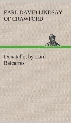 Donatello, by Lord Balcarres by Crawford, Earl Of David Lindsay