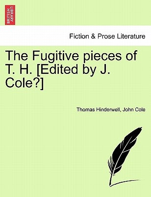 The Fugitive Pieces of T. H. [edited by J. Cole?] by Hinderwell, Thomas