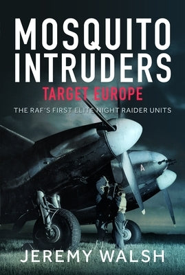 Mosquito Intruders - Target Europe: The Raf's First Elite Night Raider Units by Walsh, Jeremy