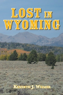 Lost in Wyoming by Weimer, Kenneth J.