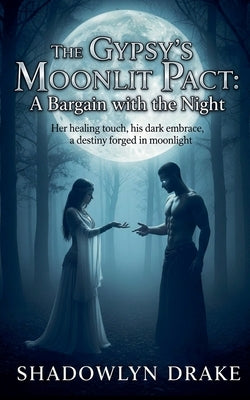 The Gypsy's Moonlit Pact: A Bargain with the Night by Drake, Shadowlyn