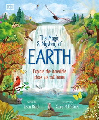 The Magic and Mystery of Earth: Explore the Incredible Place We Call Home by Bittel, Jason