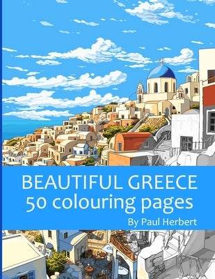 Beautiful Greece: 50 Colouring Pages by Herbert, Paul