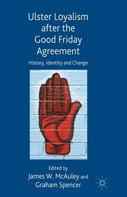 Ulster Loyalism After the Good Friday Agreement: History, Identity and Change by McAuley, J.